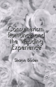 Title: Consumerism, Romance and the Wedding Experience, Author: Sharon Boden