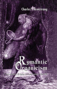 Title: Romantic Organicism: From Idealist Origins to Ambivalent Afterlife, Author: C. Armstrong