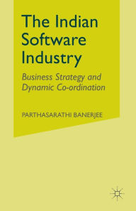 Title: The Indian Software Industry: Business Strategy and Dynamic Co-ordination, Author: P. Banerjee