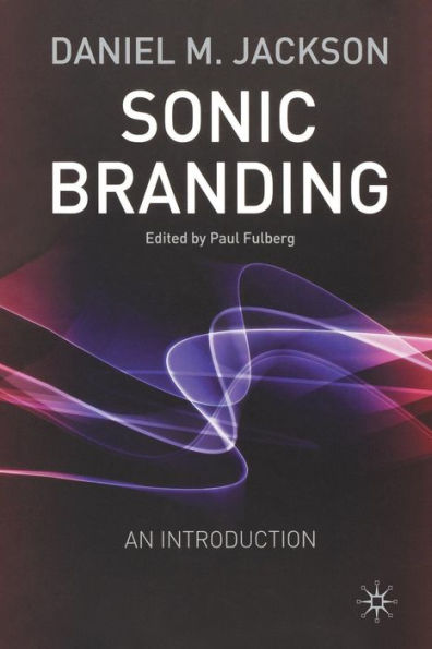 Sonic Branding: An Essential Guide to the Art and Science of Sonic Branding