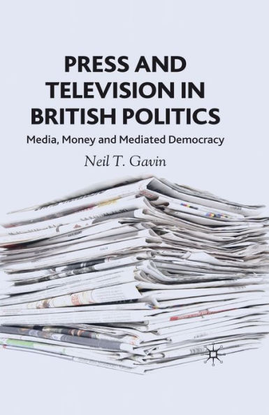 Press and Television in British Politics: Media, Money and Mediated Democracy