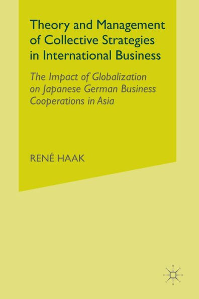 Theory and Management of Collective Strategies International Business: The Impact Globalization on Japanese German Business Cooperations Asia