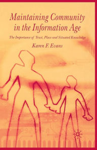 Title: Maintaining Community in the Information Age: The Importance of Trust, Place and Situated Knowledge, Author: Karen F. Evans