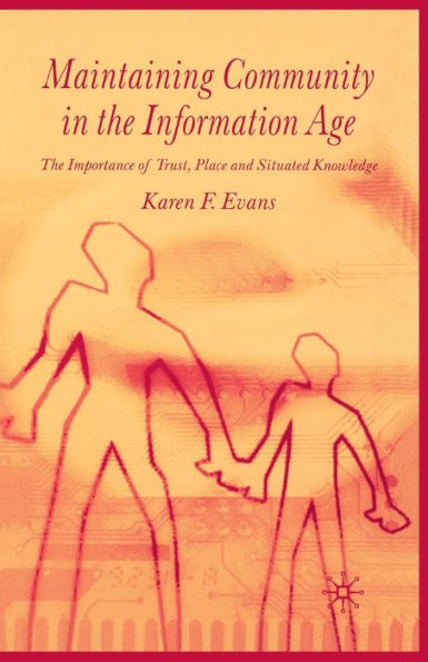 Maintaining Community The Information Age: Importance of Trust, Place and Situated Knowledge