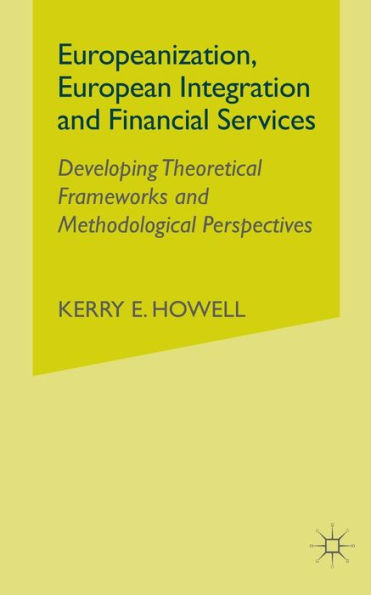 Europeanization, European Integration and Financial Services: Developing Theoretical Frameworks Methodological Perspectives