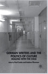 Title: German Writers and the Politics of Culture: Dealing with the Stasi, Author: Paul Cooke