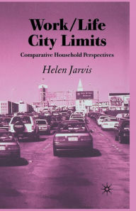 Title: Work/Life City Limits: Comparative Household Perspectives, Author: H. Jarvis