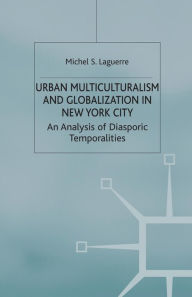 Title: Urban Multiculturalism and Globalization in New York City: An Analysis of Diasporic Temporalities, Author: M. Laguerre