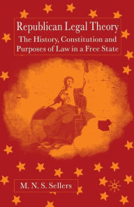 Title: Republican Legal Theory: The History, Constitution and Purposes of Law in a Free State, Author: M. Sellers