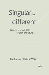 Title: Singular and Different: Business in China, Past, Present and Future, Author: I. Rae