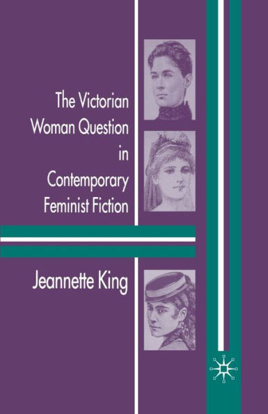 The Victorian Woman Question Contemporary Feminist Fiction