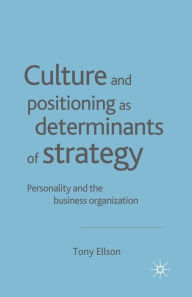 Title: Culture and Positioning as Determinants of Strategy: Personality and the Business Organization, Author: Tony Ellson