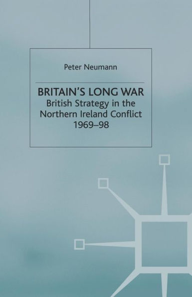 Britain's Long War: British Strategy the Northern Ireland Conflict 1969-98