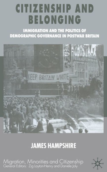 Citizenship and Belonging: Immigration the Politics of Demographic Governance Postwar Britain