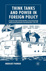 Title: Think Tanks and Power in Foreign Policy: A Comparative Study of the Role and Influence of the Council on Foreign Relations and the Royal Institute of International Affairs, 1939-1945, Author: I. Parmar