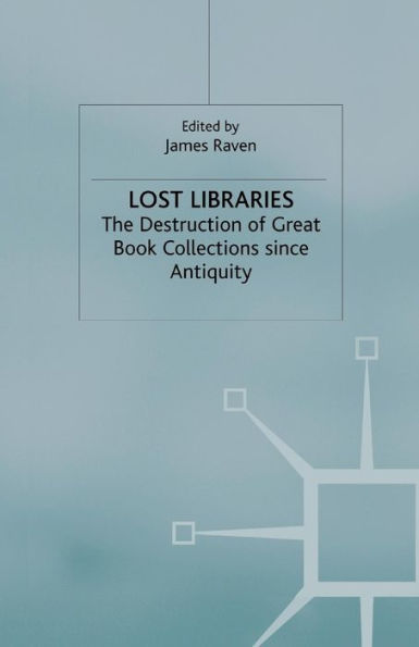 Lost Libraries: The Destruction of Great Book Collections Since Antiquity