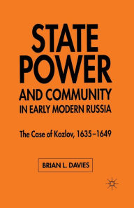 Title: State, Power and Community in Early Modern Russia: The Case of Kozlov, 1635-1649, Author: B. Davies