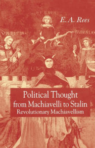 Title: Political Thought From Machiavelli to Stalin: Revolutionary Machiavellism, Author: E. A. Rees