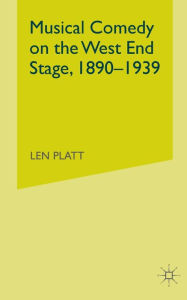 Title: Musical Comedy on the West End Stage, 1890 - 1939, Author: L. Platt