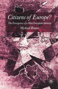Title: Citizens of Europe?: The Emergence of a Mass European Identity, Author: M. Bruter