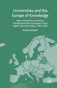 Title: Universities and the Europe of Knowledge: Ideas, Institutions and Policy Entrepreneurship in European Union Higher Education Policy, 1955-2005, Author: A. Corbett
