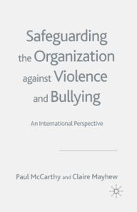 Title: Safeguarding the Organization Against Violence and Bullying: An International Perspective, Author: P. McCarthy