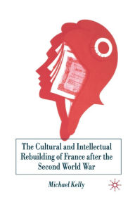 Title: The Cultural and Intellectual Rebuilding of France After the Second World War, Author: M. Kelly