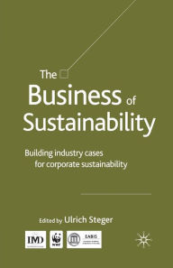 Title: The Business of Sustainability: Building Industry Cases for Corporate Sustainability, Author: U. Steger