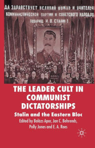 Title: The Leader Cult in Communist Dictatorships: Stalin and the Eastern Bloc, Author: B. Apor
