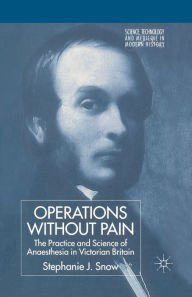 Title: Operations Without Pain: The Practice and Science of Anaesthesia in Victorian Britain, Author: S. Snow