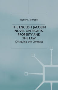 Title: The English Jacobin Novel on Rights, Property and the Law: Critiquing the Contract, Author: N. Johnson