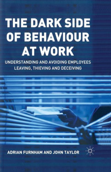 The Dark Side of Behaviour at Work: Understanding and avoiding employees leaving, thieving and deceiving