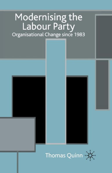 Modernising the Labour Party: Organisational Change since 1983