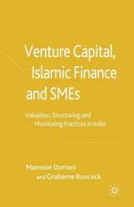 Title: Venture Capital, Islamic Finance and SMEs: Valuation, Structuring and Monitoring Practices in India, Author: M. Durrani