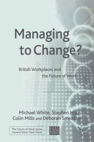 Title: Managing To Change?: British Workplaces and the Future of Work, Author: M. White