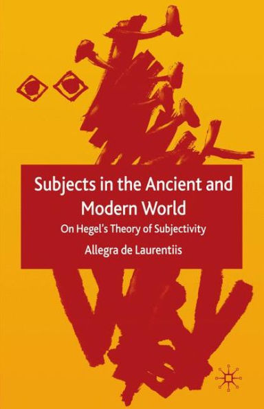 Subjects the Ancient and Modern World: On Hegel's Theory of Subjectivity