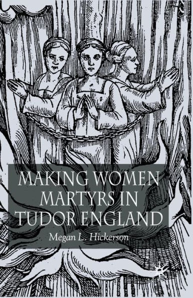 Making Women Martyrs Tudor England