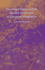 Title: The United States and the Nuclear Dimension of European Integration, Author: G. Skogmar