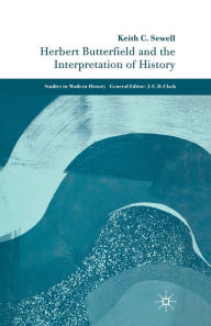 Title: Herbert Butterfield and the Interpretation of History, Author: K. Sewell
