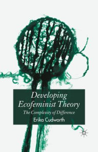 Title: Developing Ecofeminist Theory: The Complexity of Difference, Author: E. Cudworth