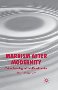 Title: Marxism after Modernity: Politics, Technology and Social Transformation, Author: R. Abbinnett