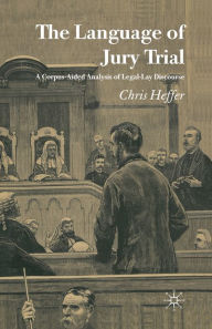 Title: The Language of Jury Trial: A Corpus-Aided Analysis of Legal-Lay Discourse, Author: C. Heffer