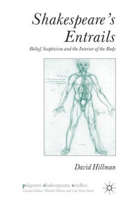 Title: Shakespeare's Entrails: Belief, Scepticism and the Interior of the Body, Author: D. Hillman