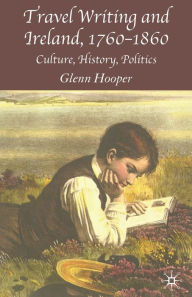 Title: Travel Writing and Ireland, 1760-1860: Culture, History, Politics, Author: G. Hooper