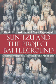 Title: Sun Tzu and the Project Battleground: Creating Project Strategy from 'The Art of War', Author: David E. Hawkins