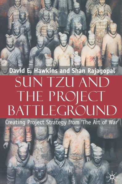 Sun Tzu and the Project Battleground: Creating Strategy from 'The Art of War'
