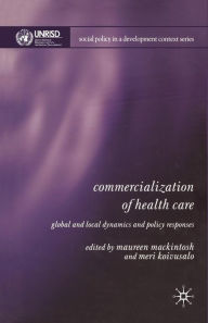 Title: Commercialization of Health Care: Global and Local Dynamics and Policy Responses, Author: M. Mackintosh