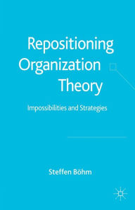 Title: Repositioning Organization Theory: Impossibilities and Strategies, Author: S. Böhm