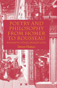 Title: Poetry and Philosophy from Homer to Rousseau: Romantic Souls, Realist Lives, Author: S. Haines