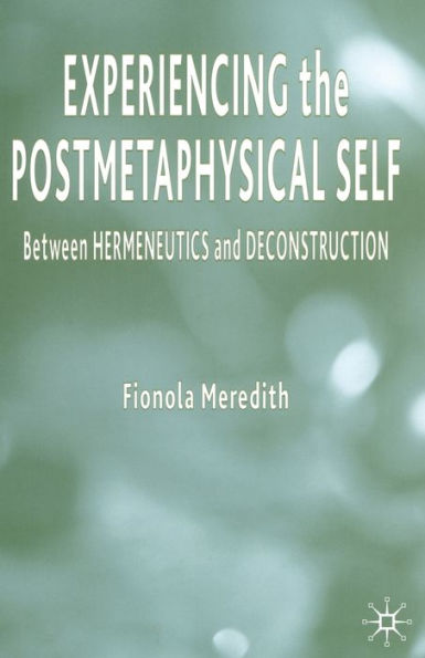 Experiencing the Postmetaphysical Self: Between Hermeneutics and Deconstruction